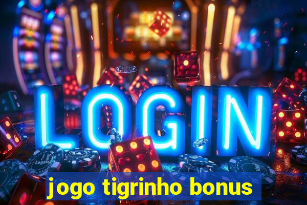 jogo tigrinho bonus